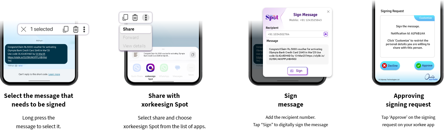 Step 1: Select the message that needs to be signed. Long press the message to select it. Step 2: Share with xorkeesing Spot. Select share and choose xorkeesign Spot from the list of apps. Step 3: Sign message. Tap “Sign” to digitally sign the message. Step 4: Approving signing request. Tap ‘Approve’ on the signing request on your xorkee app.